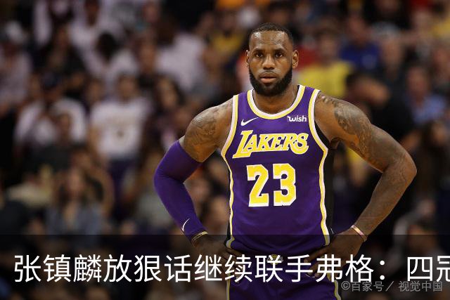 张镇麟放狠话继续联手弗格：四冠只是开始想要拿更多！两人关系不止是抱大腿